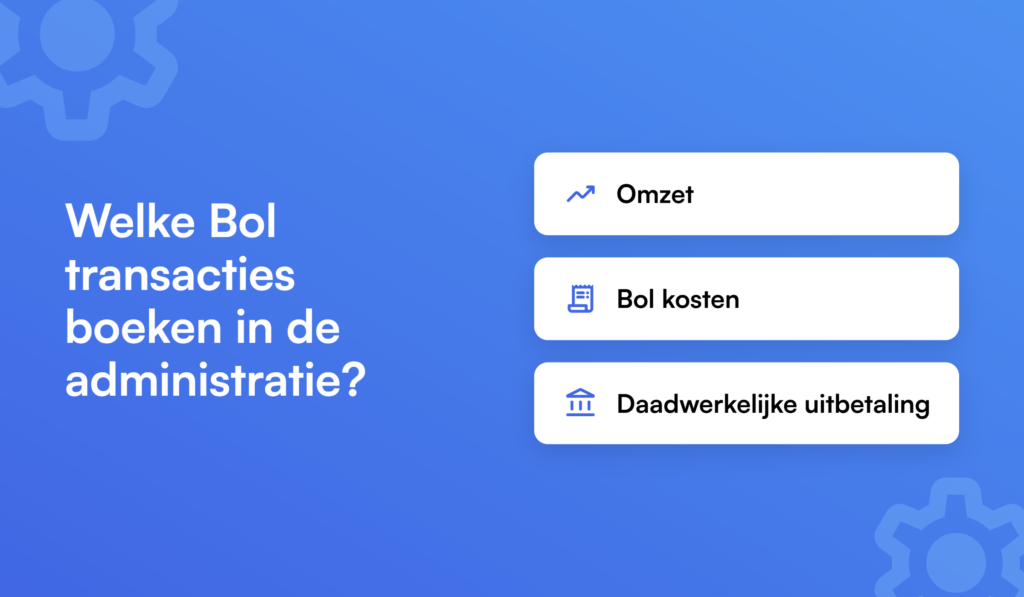 Welke Bol transacties boeken in de administratie? Omzet, Bol kosten, Daadwerkelijke uitbetaling