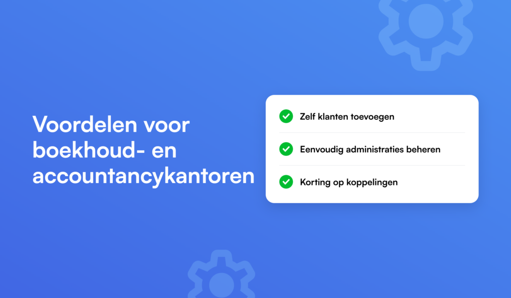 Voordelen voor boekhoud- en accountancykantoren: Zelf klanten toevoegen, Eenvoudig administraties beheren, Korting op koppelingen